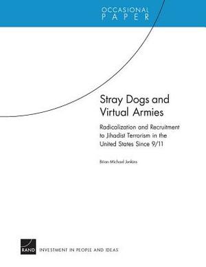 Stray Dogs and Virtual Armies: Radicalization and Recruitment to Jihadist Terrorism in the United States Since 9/11 by Brian Michael Jenkins