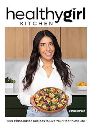 HealthyGirl Kitchen: 100+ Plant-Based Recipes to Live Your Healthiest Life by Danielle Brown