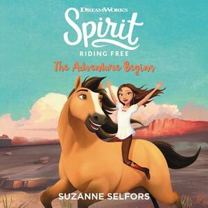 Spirit Riding Free: The Adventure Begins by Suzanne Selfors
