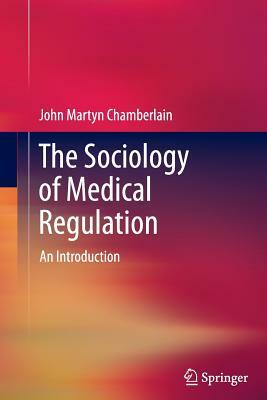 The Sociology of Medical Regulation: An Introduction by John Martyn Chamberlain