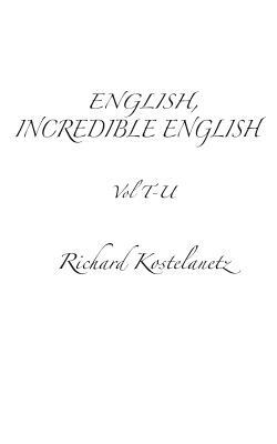 English, Incredible English Vol T-U by Andrew Charles Morinelli, Richard Kostelanetz