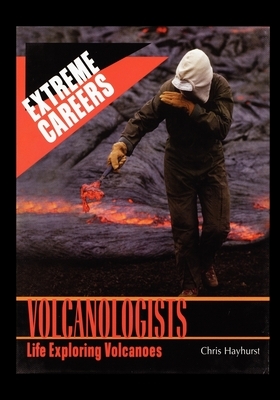 Volcanologists: Life Exploring Volcanoes by Chris Hayhurst