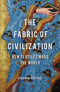 The Fabric of Civilization: How Textiles Made the World by Virginia Postrel