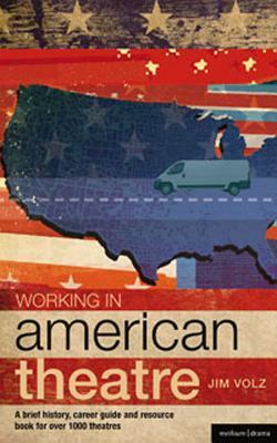 Working in American Theatre: A Brief History, Career Guide and Resource Book for Over 1000 Theatres by Jim Volz