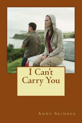 I Can't Carry You by Anne Skinner