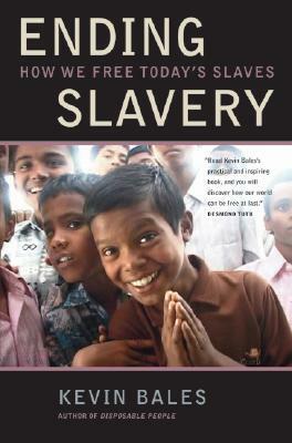 Ending Slavery: How We Free Today's Slaves by Kevin Bales