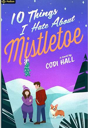 10 Things I Hate About Mistletoe by Codi Hall