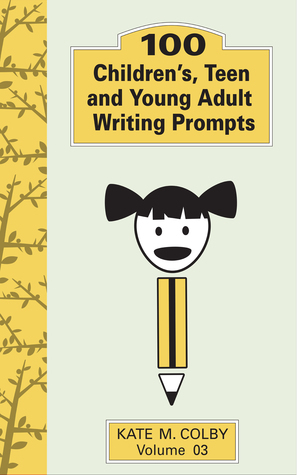 100 Children's, Teen, and Young Adult Writing Prompts (Fiction Ideas Vol. 3) by Kate M. Colby