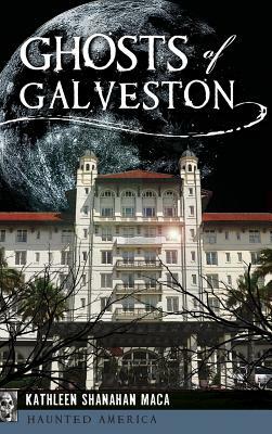 Ghosts of Galveston by Kathleen Shanahan Maca