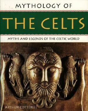 Mythology of the Celts: Myths and Legends of the Celtic World by Arthur Cotterell