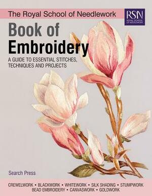 The Royal School of Needlework Book of Embroidery: A Guide to Essential Stitches, Techniques and Projects by Various