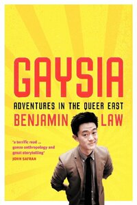 Gaysia: Adventures in the Queer East by Benjamin Law