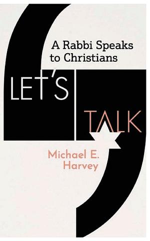 Let's Talk: A Rabbi Speaks to Christians by E Harvey, E Harvey, Michael, Michael