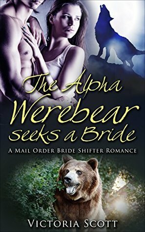 The Alpha Werebear Seeks A Wife by Victoria Scott