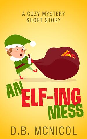 An Elf-ing Mess by D.B. McNicol, D.B. McNicol