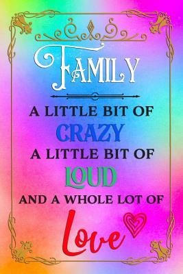 Family A Little Bit Of Crazy A Little Bit Of Loud And A Whole Lot Of Love: Guest Book for Family Assemblies, Homecoming Celebrations and Get Togethers by Legacy Creations