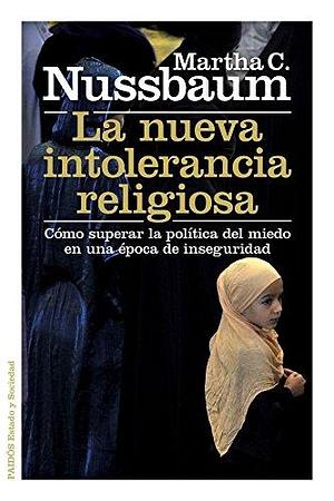 La nueva intolerancia religiosa: Cómo superar la política del miedo en una época de inseguridad by Martha C. Nussbaum