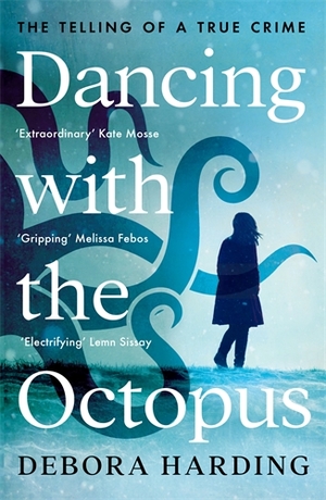 Dancing with the Octopus: The Telling of a True Crime by Debora Harding