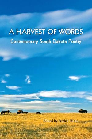 A Harvest of Words: Contemporary South Dakota Poetry by Linda Hasselstrom, Allison Adelle Hedge Coke, Leo Dangel, Lydia Soldier, Jim Reese, Patrick Hicks, Debra Nystrom, David Evans, Virginia Driving Hawk Sneve, Lee Roripaugh, Jeanne Emmons, Dennis Sampson, Elizabeth Cook-Lynn, Christine Stewart-Nuñez