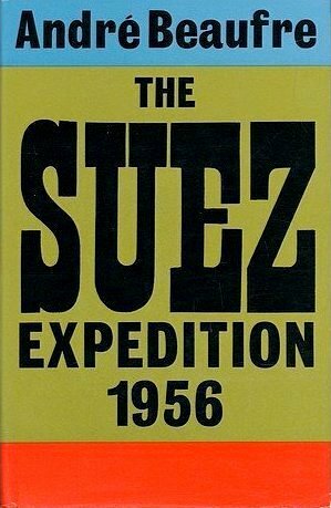 The Suez Expedition, 1956 by André Beaufre, Richard Barry