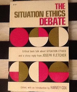 The Situation Ethics Debate by Harvey Cox, Harvey Gallagher Cox