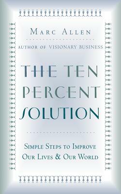 The Ten Percent Solution: Simple Steps to Improve Our Lives and Our World by Mark Allen, Marc Allen