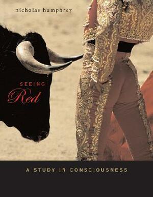 Seeing Red: A Study in Consciousness by Nicholas Humphrey