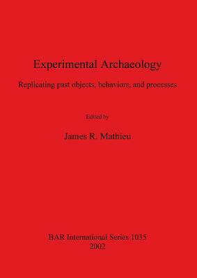 Experimental Archaeology: Replicating past objects, behaviors, and processes by 