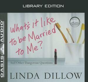 What's It Like to Be Married to Me? (Library Edition): And Other Dangerous Questions by Linda Dillow
