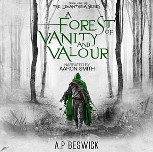 A Forest Of Vanity And Valour  by A.P. Beswick