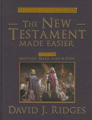 The New Testament Made Easier, Volume 1: Matthew, Mark, Luke, & John by David J. Ridges