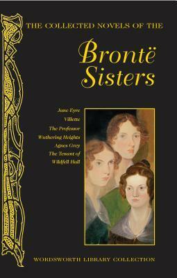 The Collected Novels of the Brontë Sisters by Emily Brontë, Anne Brontë, Charlotte Brontë