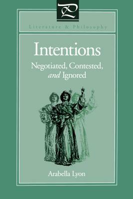 Intentions: Negotiated, Contested, and Ignored by Arabella Lyon