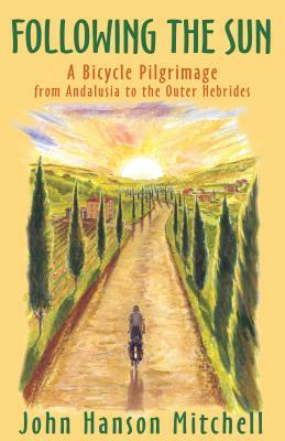 Following the Sun: A Bicycle Pilgrimage from Andalusia to the Outer Hebrides by John Hanson Mitchell