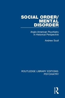 Social Order/Mental Disorder: Anglo-American Psychiatry in Historical Perspective by Andrew Scull