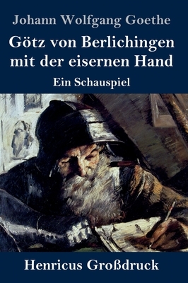 Götz von Berlichingen mit der eisernen Hand (Großdruck): Ein Schauspiel by Johann Wolfgang von Goethe