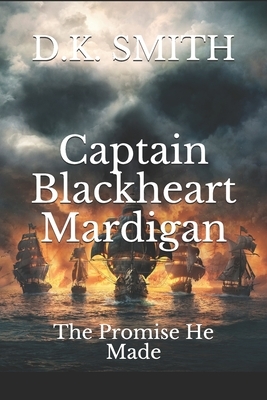 Captain Blackheart Mardigan: The Promise He Made by D. K. Smith