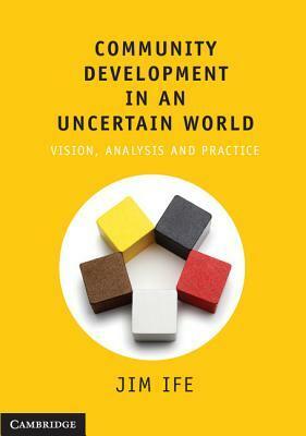 Community Development in an Uncertain World by Jim Ife