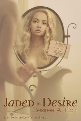Jaded by Desire by Desiree a. Cox