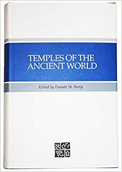 Temples of the Ancient World: Ritual and Symbolism by Donald W. Parry