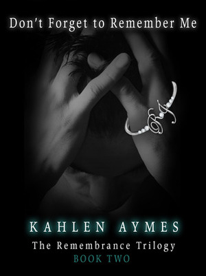 Don't Forget to Remember Me by Kahlen Aymes