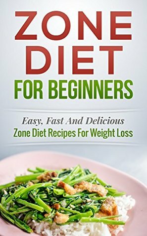 Zone Diet! Zone Diet For Beginners: Easy, Fast and Delicious Zone Diet Recipes for Weight Loss (Zone Diet Cookbook, Zone Diet Recipes Book 1) by Paul Bradley