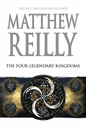 The Four Legendary Kingdoms by Matthew Reilly