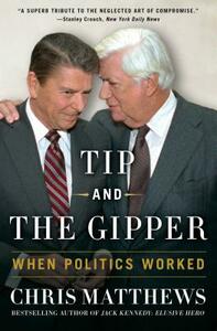 Tip and the Gipper: When Politics Worked by Chris Matthews