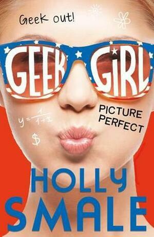 Geek Girl: Picture Perfect by Holly Smale