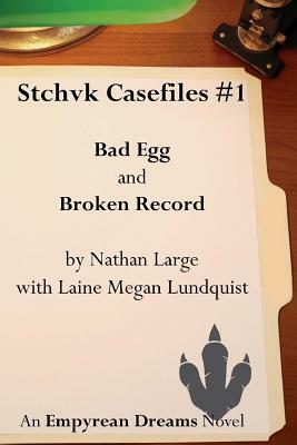 Stchvk Casefiles #1: Bad Egg and Broken Record by Nathan Large, Laine Megan Lundquist