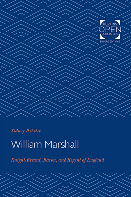 William Marshal: Knight-Errant, Baron, and Regent of England by Sidney Painter