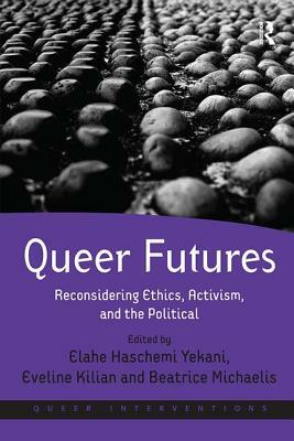 Queer Futures: Reconsidering Ethics, Activism, and the Political by 