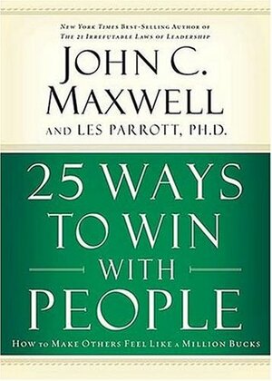 25 Ways to Win with People: How to Make Others Feel Like a Million Bucks by Les Parrott III, John C. Maxwell