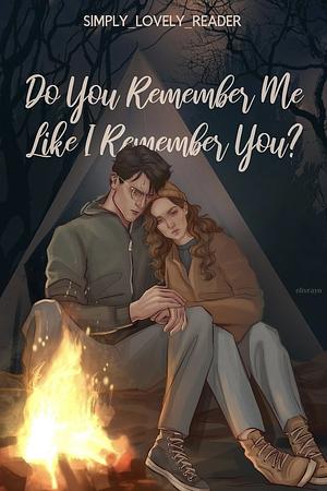 Do You Remember Me Like I Remember You? by Simply_Lovely_Reader